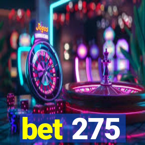 bet 275